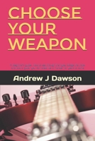 Choose Your Weapon: A beginner’s guide: How to see through the hype, dodge the traps, and pick a guitar you can wield like a monster for years to come B0H6VQTJGY Book Cover
