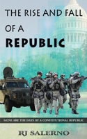 The Rise and Fall of a Republic: Gone are the Days of a Constitutional Republic B0FK3MWKV1 Book Cover
