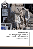 The Change Legal Status of Jews in Morocco (1856-1956): From Dhimmis to Citizens 6139429153 Book Cover
