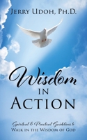 Wisdom in Action: Spiritual & Practical Guidelines to Walk in the Wisdom of God 1977277373 Book Cover