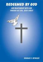 Redeemed by God: Our Relationship with God Through His Son, Jesus Christ 1412202108 Book Cover