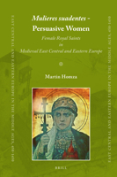 Mulieres suadentes - Persuasive Women : Female Royal Saints in Medieval East Central and Eastern Europe 9004314660 Book Cover