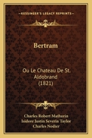 Bertram: Ou Le Chateau De St. Aldobrand (1821) 1120162378 Book Cover