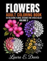 FLOWERS: Adult Coloring Book, 50 Relaxing Floral Designs for Stress Relief Volume 1 B0H39124GS Book Cover