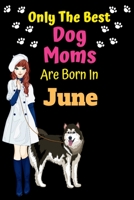 Only The Best Dog Moms Are Born In June: Dog Lover Journal Dog lover gifts Notebook Dog Journal Dog Planner with Cute Design cover. Dog Mom lined ruled Journal of Birthdays and Christmas gifts 1695352483 Book Cover