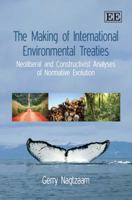 The Making Of International Environmental Treaties: Neoliberal And Constructivist Analyses Of Normative Evolution 1848444222 Book Cover