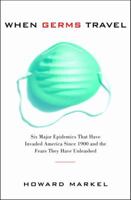 When Germs Travel: Six major epidemics that have invaded America since 1900 and the fears they have unleashed 0375726020 Book Cover