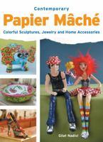 Contemporary Papier Mache: Colorful Sculpture, Jewelry, and Home Accessories 1589233549 Book Cover