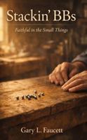 Stackin' BBs: How Small Choices Build a Big Life B0H9ZFX2BQ Book Cover
