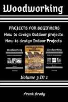 Woodworking: Beginners Guide, DIY Project Plans, How to design Indoor Projects, Projects for beginners, How to design Outdoor projects B08N9P9LJR Book Cover