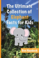 The Ultimate Collection of Elephant Facts for Kids: Elephant Book for Children 1089940440 Book Cover