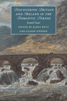 Discovering Britain and Ireland in the Romantic Period: Grand Tours (Cambridge Studies in Romanticism, Series Number 151) 1108842690 Book Cover