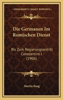 Die Germanen Im Romischen Dienst: Bis Zum Regierungsantritt Constantins I (1906) 1017658420 Book Cover
