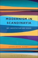 Modernism in Scandinavia: Art, Architecture and Design 1350099562 Book Cover