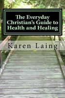 The Everyday Christian's Guide to Health and Healing : Book Three in Everyday Christian's Guides 1981889426 Book Cover