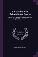 A Narrative of an Extraordinary Escape: Out of the Hands of the Indians, in the Gulph of St. Lawrence 1171479255 Book Cover