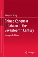 China’s Conquest of Taiwan in the Seventeenth Century: Victory at Full Moon 981102247X Book Cover