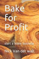 Bake for Profit: Start a Home Business 1719947031 Book Cover