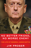 No Better Friend, No Worse Enemy: The Life of General James Mattis 0062803913 Book Cover