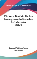 Die Norm Des Griechischen Modusgebrauchs Besonders Im Nebensatze (1860) 1168016037 Book Cover