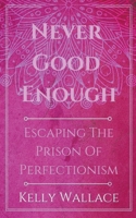 Never Good Enough - Escaping The Prison Of Perfectionism 1386776696 Book Cover