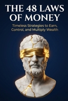 The 48 Laws of Money: “48 Timeless Principles to Build, Protect, and Multiply Wealth Through Strategy, Discipline, and Legacy” B0GKPRYW4D Book Cover