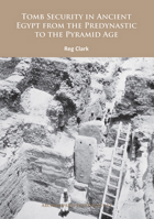 Tomb Security in Ancient Egypt from the Predynastic to the Pyramid Age 1784912999 Book Cover
