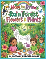 How to Draw Rain Forest Flowers & Plants B0GZ927GGS Book Cover