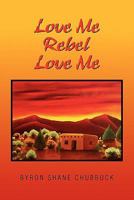Love Me Rebel Love Me 145683634X Book Cover