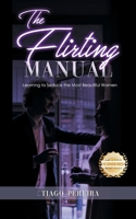 The Flirting Manual: Learning to Seduce the Most Beautiful Women 1960752812 Book Cover