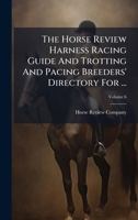 The Horse Review Harness Racing Guide And Trotting And Pacing Breeders' Directory For ... 1024812715 Book Cover