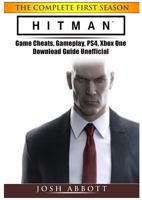 Hitman the Complete First Season Game Cheats, Gameplay, Ps4, Xbox One, Download Guide Unofficial 1981865780 Book Cover