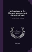 Instructions in the Use and Management of Artificial Teeth: The Last of a Ser. of Lects 1141112329 Book Cover