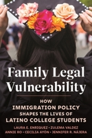 Family Legal Vulnerability: How Immigration Policy Shapes the Lives of Latino College Students 1479837377 Book Cover