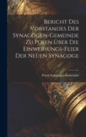 Bericht Des Vorstandes Der Synagogen-Gemeinde Zu Posen Über Die Einweihungs-Feier Der Neuen Synagoge 1022727745 Book Cover