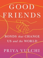 Good Friends: Bonds That Change Us and the World 1538766620 Book Cover