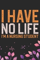 I Have No Life I'm A Nursing Student: Nursing Students Journal Notebook - Future Nurse Journal Diary Gifts - Future Nurse Gifts for Women - Gifts Idea for Nurse Student Journal. 6 x 9 in 120 pages 1670914666 Book Cover