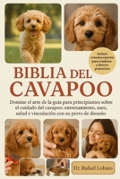 Biblia del Cavapoo: Domine el arte de la guía para principiantes sobre el cuidado del cavapoo: entrenamiento, alimentación, aseo, salud y vinculación B0FX6VPCMG Book Cover