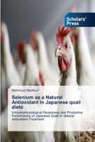 Selenium as a Natural Antioxidant in Japanese quail diets: Immunophysiological Responses and Productive Performance of Japanese Quail to Natural Antioxidant Treatment 3639704665 Book Cover