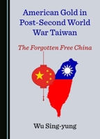 American Gold in Post-Second World War Taiwan: The Forgotten Free China 1036404641 Book Cover