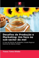 Desafios de Produção e Marketing: Um foco no sub-sector do mel: O Caso do Distrito de Shebedino, Estado Regional Nacional de Sidama, Etiópia 620368886X Book Cover