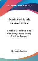 South And South Central Africa A Record Of Fifteen Years' Missionary Labors Among Primitive Peoples 0548482551 Book Cover