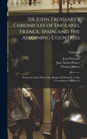 Sir John Froissart's Chronicles of England, France, Spain, and the Adjoining Countries: From the Latter Part of the Reign of Edward Ii. to the Coronation of Henry Iv, Volume 5 1019076232 Book Cover