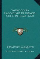Saggio Sopra L'Accademia Di Francia, Che E' In Roma (1763) 1104901617 Book Cover