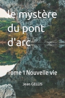le mystère du pont d'arc: Tome 1 Nouvelle vie (French Edition) 2959793900 Book Cover