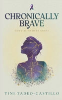 Chronically Brave: Commissioned by Grace: A Memoir of Chronic Illness, Childhood Wounds, and Healing 621065617X Book Cover
