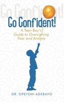 Go Confident : A Teen Boy's Guide to Overcoming Fear and Anxiety 1965593607 Book Cover
