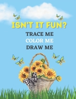 ISN'T IT FUN? Trace Me, Draw Me, Color Me B0C2RYP1B7 Book Cover