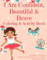 I am Confident, Beautiful & Brave: Coloring & Activity Book for Girls, 6-12, 5-9 with Inspirational Positive & Motivational Affirmations B08Y3XFY5N Book Cover