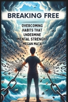 Breaking Free: Overcoming Habits That Undermine Mental Strength, Habits That Makes You Mentally Weak B0CVMWTFP1 Book Cover